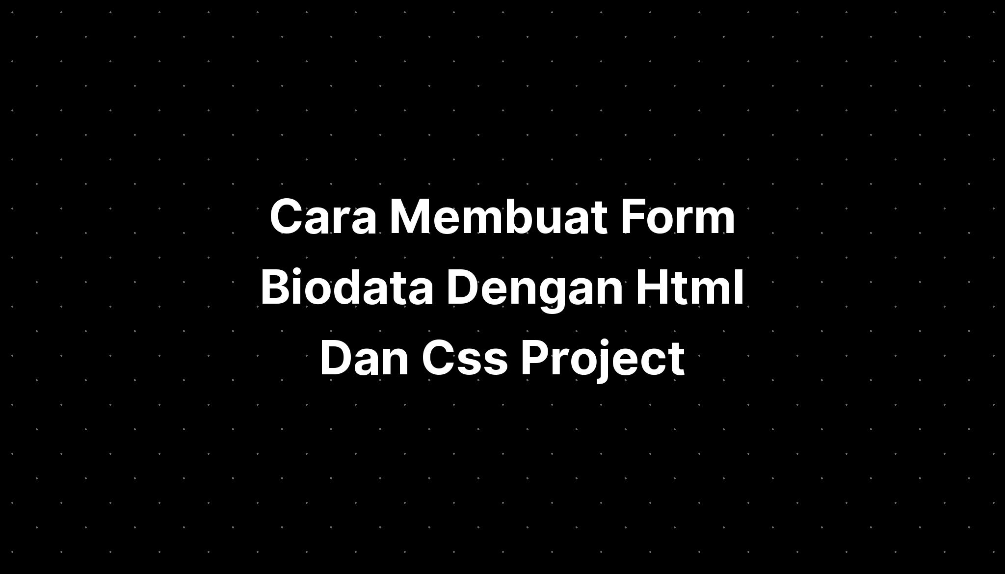 Cara Membuat Form Biodata Dengan Html Dan Css Project Imagesee